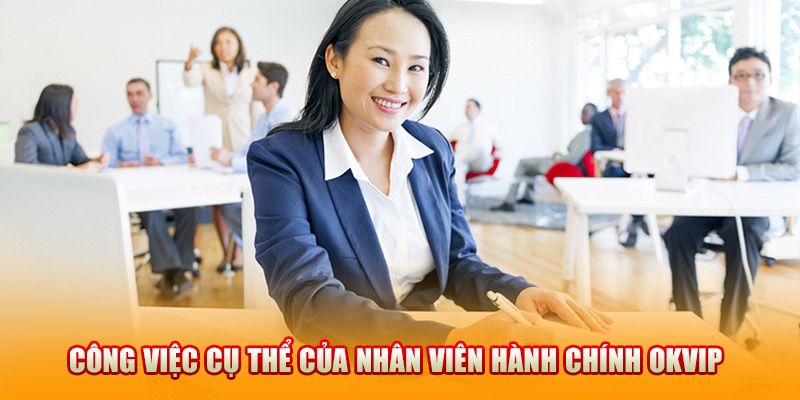 Mô tả công việc nhân viên hành chính OKVIP.